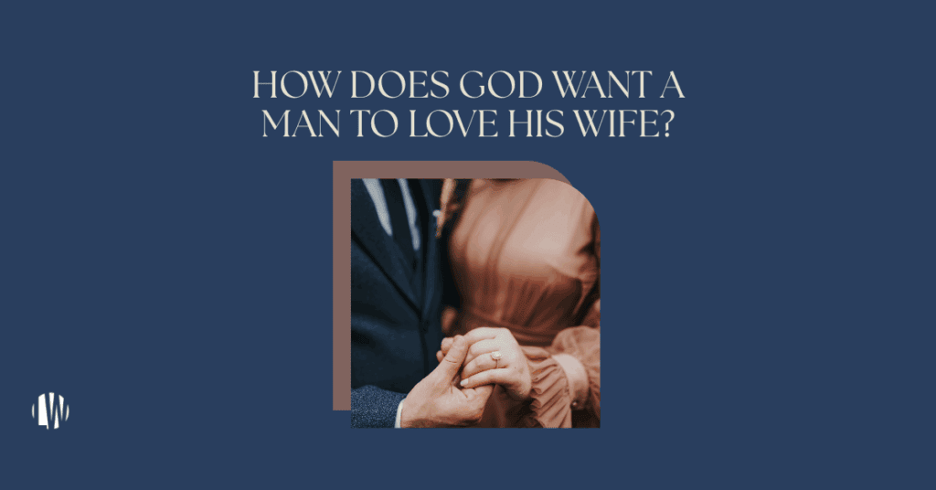 how does God want a man to love his wife