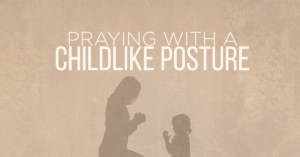 Praying with a Childlike Posture