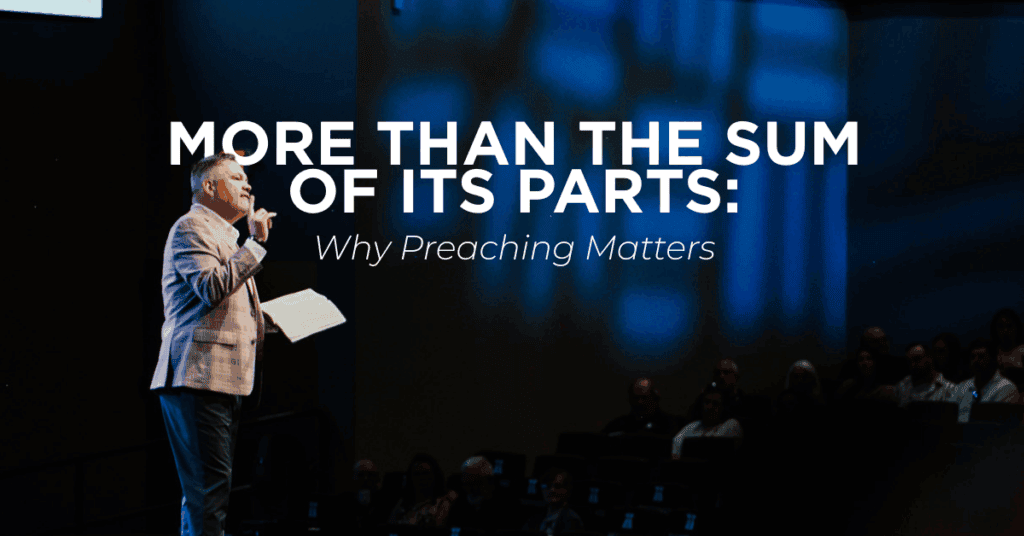 More Than the Sum of Its Parts: Why Preaching Matters
