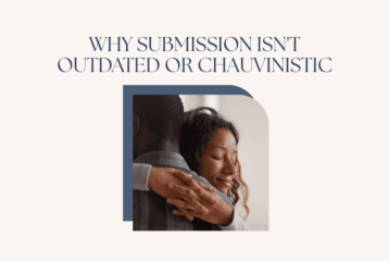 Why Submission isn't outdated or chauvinistic biblical: submission in marriage